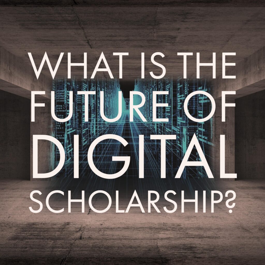 What is the Future of Digital Scholarship?