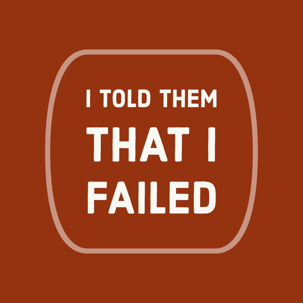 I told them that I failed