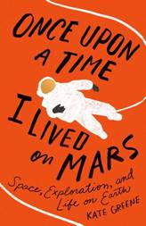 Cover of Once Upon a Time I Lived on Mars by Kate Greene. Black text on an orange background with an illustration of an astronaut on a space walk
