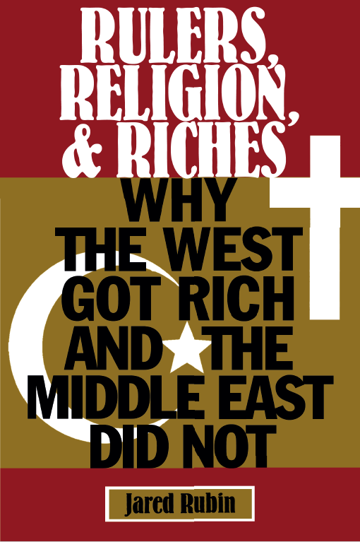 Rulers, Religions, and Riches Why the West Got Rich and the Middle East Did Not