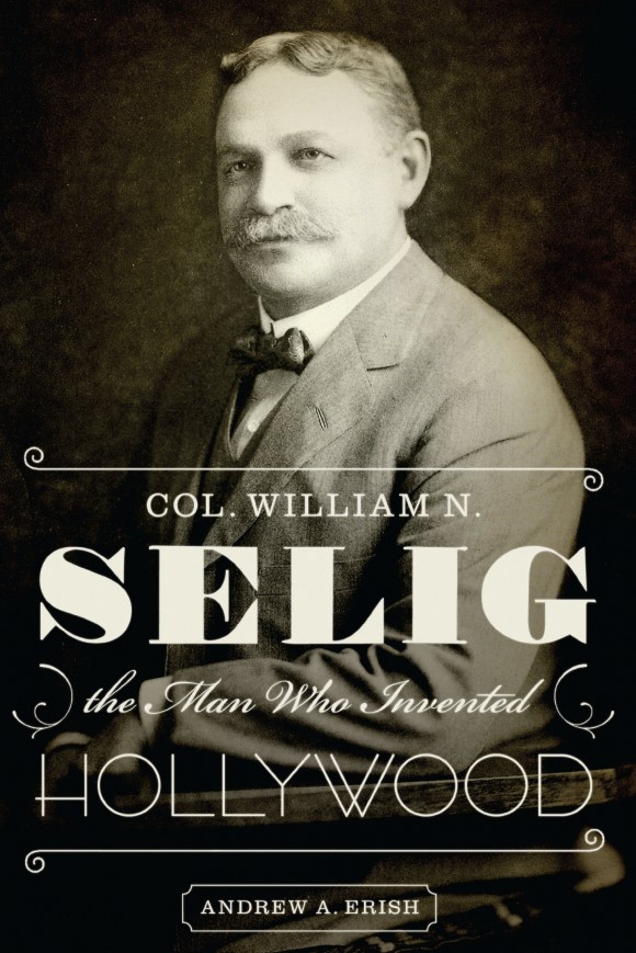 Image of Professor Andy Erish's book cover "Col. William N. Selig: the man Who Invented Hollywood"